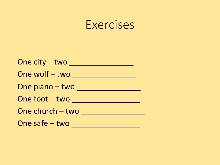 Exercises One city – two ________ One wolf – two ________ One piano –