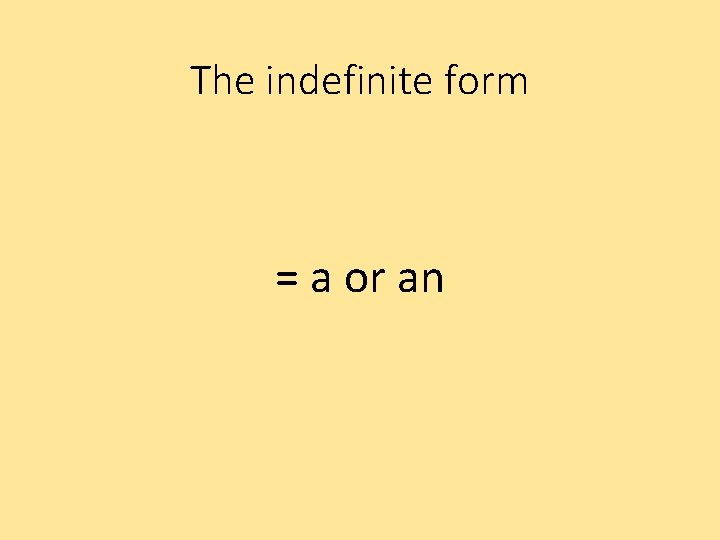 The indefinite form = a or an 