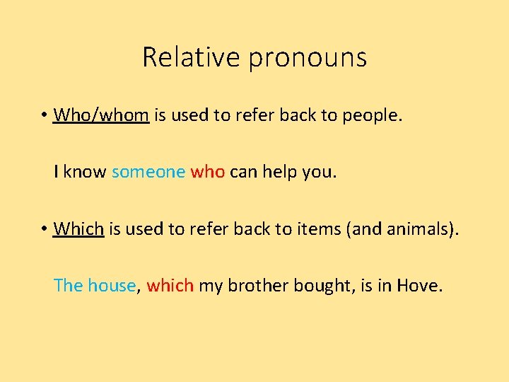 Relative pronouns • Who/whom is used to refer back to people. I know someone