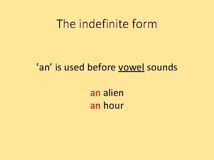 The indefinite form ’an’ is used before vowel sounds an alien an hour 