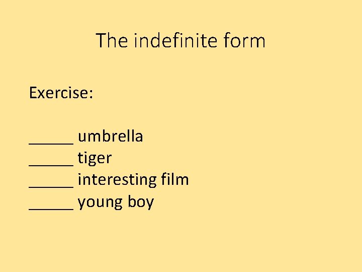 The indefinite form Exercise: _____ umbrella _____ tiger _____ interesting film _____ young boy