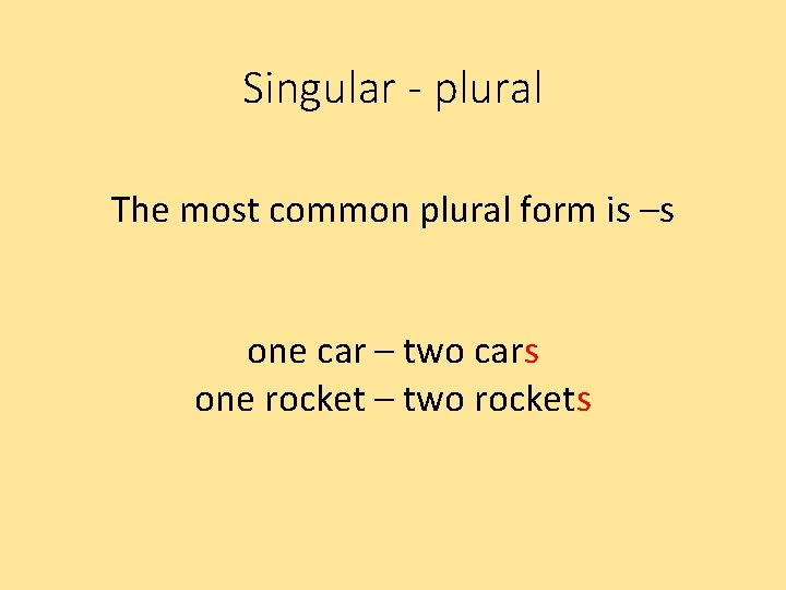 Singular - plural The most common plural form is –s one car – two