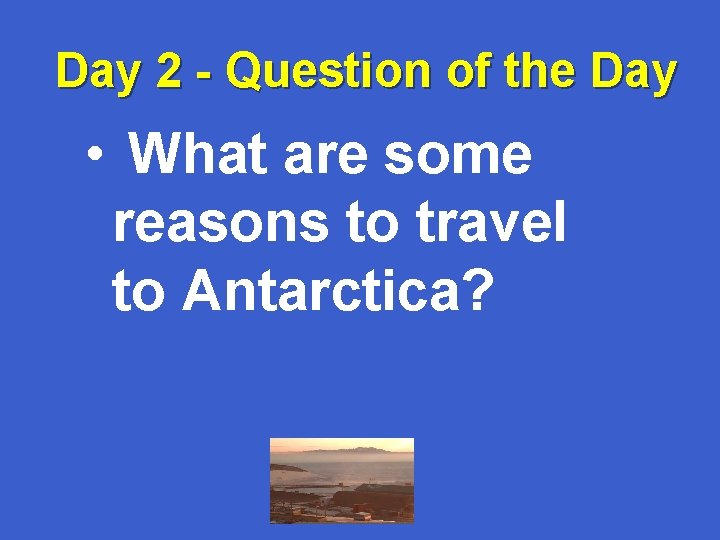Day 2 - Question of the Day • What are some reasons to travel
