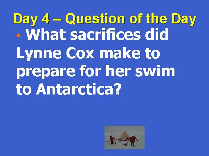 Day 4 – Question of the Day • What sacrifices did Lynne Cox make