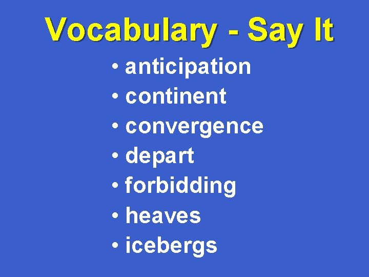 Vocabulary - Say It • anticipation • continent • convergence • depart • forbidding