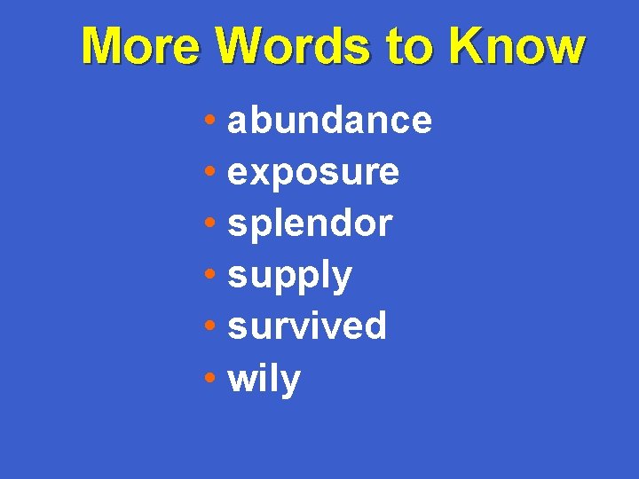 More Words to Know • abundance • exposure • splendor • supply • survived