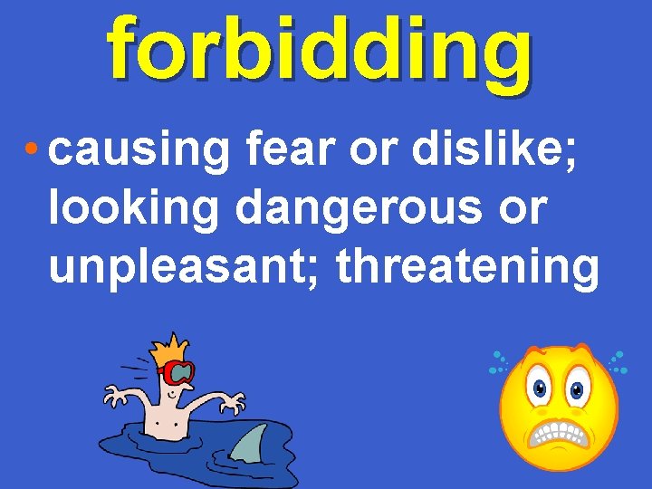 forbidding • causing fear or dislike; looking dangerous or unpleasant; threatening 