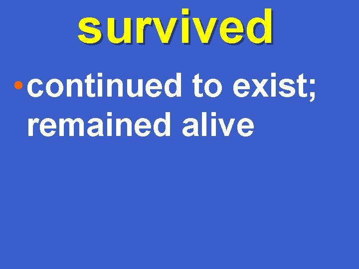 survived • continued to exist; remained alive 