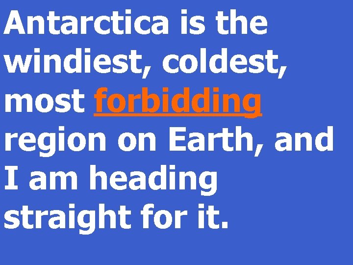 Antarctica is the windiest, coldest, most forbidding region on Earth, and I am heading