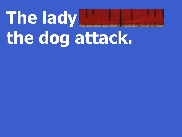 The lady survived the dog attack. 