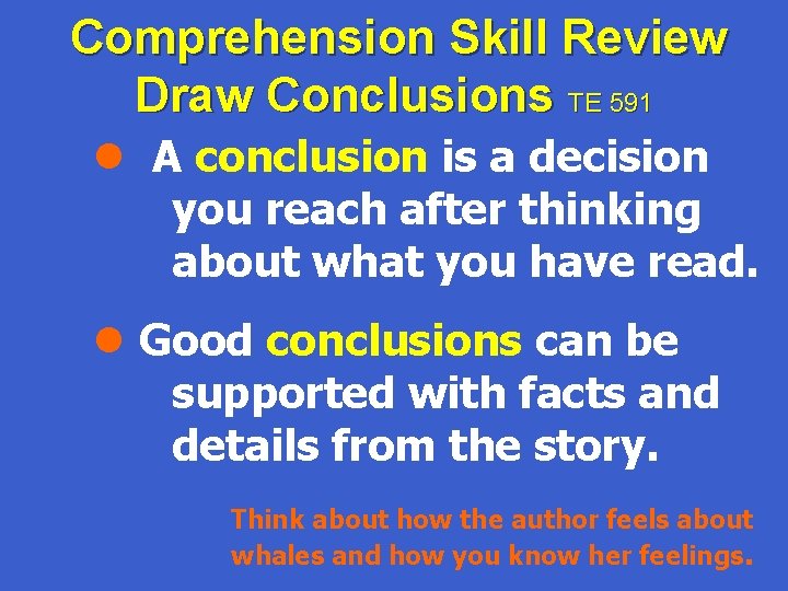 Comprehension Skill Review Draw Conclusions TE 591 l A conclusion is a decision you