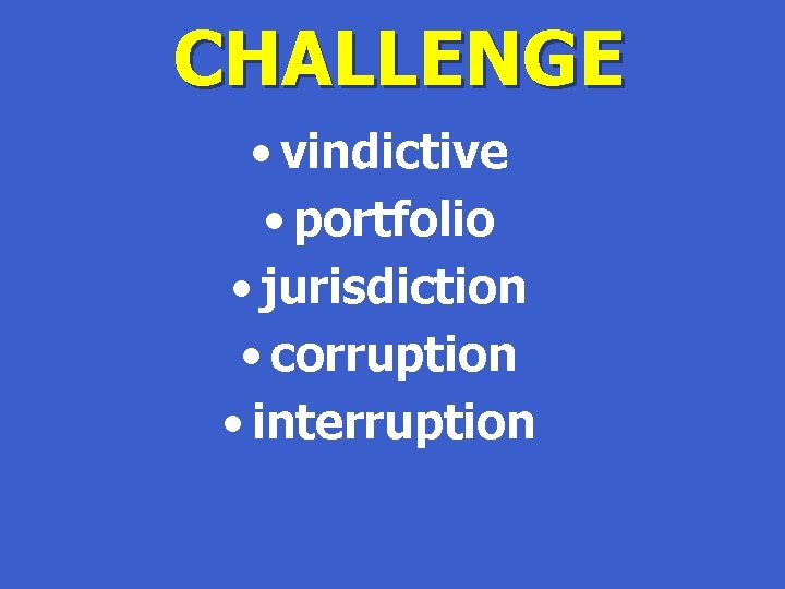 CHALLENGE • vindictive • portfolio • jurisdiction • corruption • interruption 