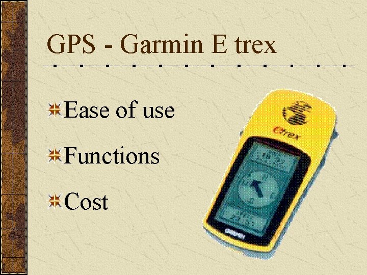 GPS - Garmin E trex Ease of use Functions Cost 