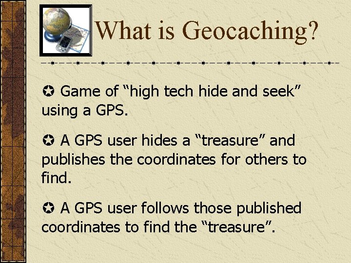 What is Geocaching? µ Game of “high tech hide and seek” using a GPS.