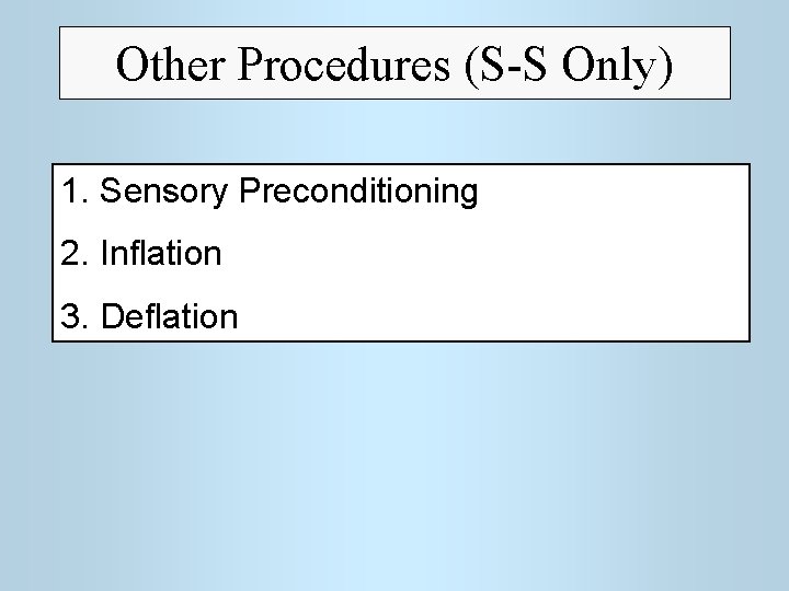 Other Procedures (S-S Only) 1. Sensory Preconditioning 2. Inflation 3. Deflation 