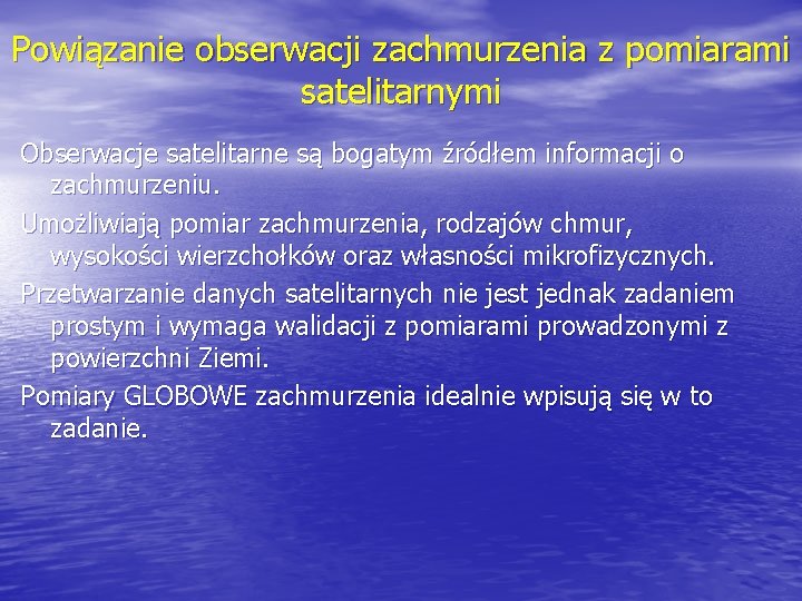 Powiązanie obserwacji zachmurzenia z pomiarami satelitarnymi Obserwacje satelitarne są bogatym źródłem informacji o zachmurzeniu.