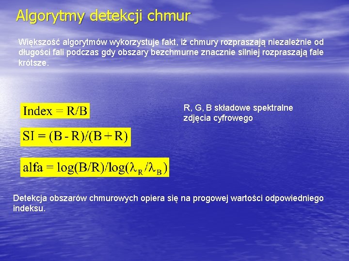 Algorytmy detekcji chmur Większość algorytmów wykorzystuje fakt, iż chmury rozpraszają niezależnie od długości fali