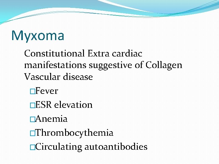Myxoma Constitutional Extra cardiac manifestations suggestive of Collagen Vascular disease �Fever �ESR elevation �Anemia