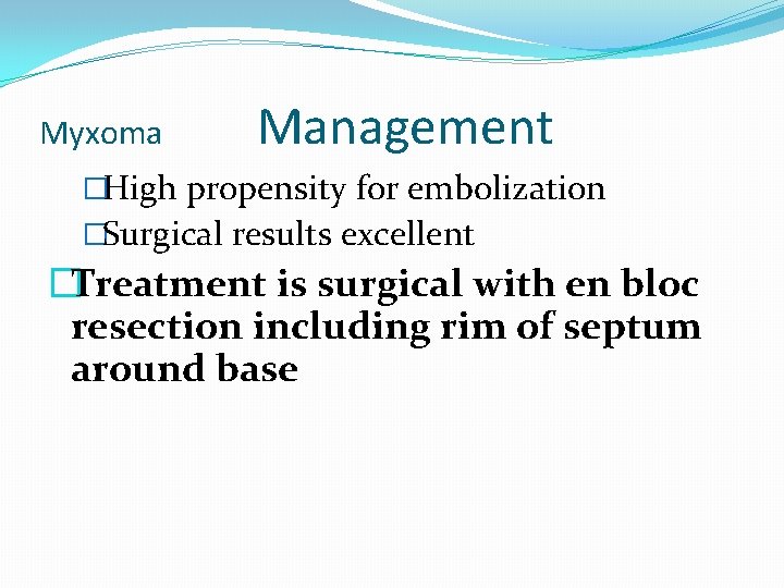 Myxoma Management �High propensity for embolization �Surgical results excellent �Treatment is surgical with en