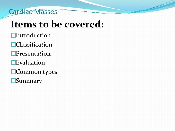 Cardiac Masses Items to be covered: �Introduction �Classification �Presentation �Evaluation �Common types �Summary 