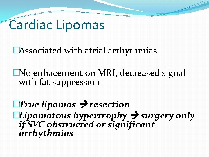 Cardiac Lipomas �Associated with atrial arrhythmias �No enhacement on MRI, decreased signal with fat