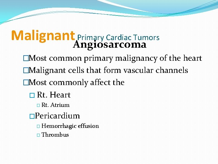 Malignant Primary Cardiac Tumors Angiosarcoma �Most common primary malignancy of the heart �Malignant cells