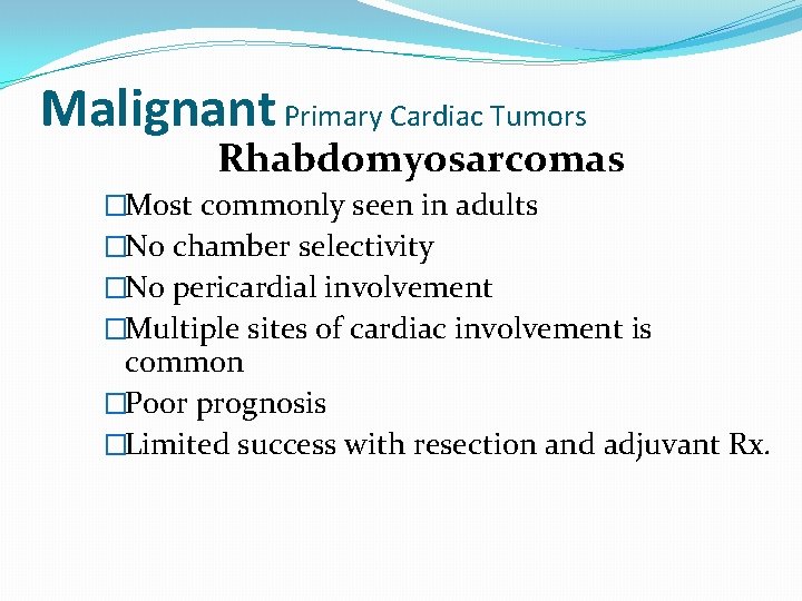 Malignant Primary Cardiac Tumors Rhabdomyosarcomas �Most commonly seen in adults �No chamber selectivity �No
