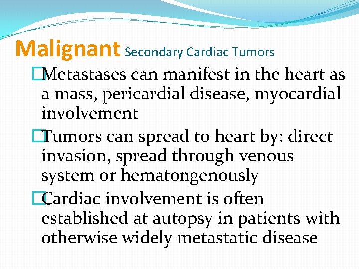 Malignant Secondary Cardiac Tumors �Metastases can manifest in the heart as a mass, pericardial