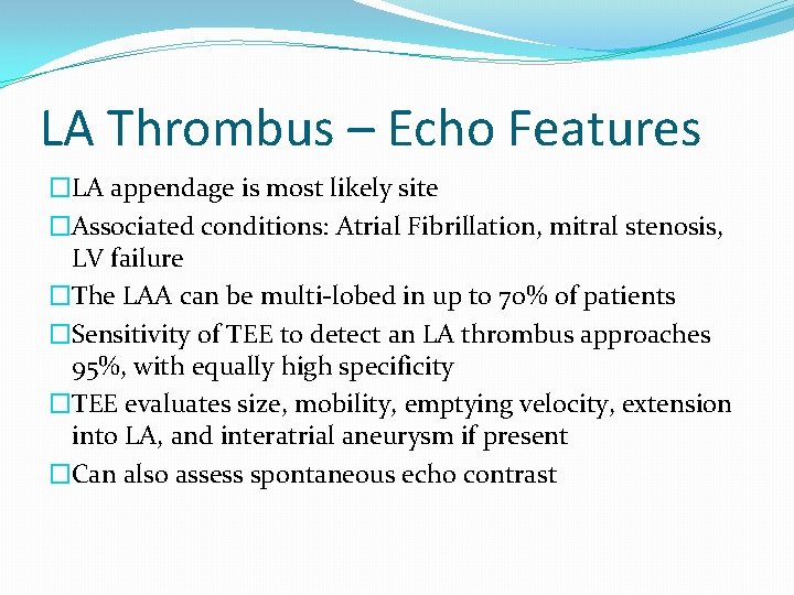 LA Thrombus – Echo Features �LA appendage is most likely site �Associated conditions: Atrial