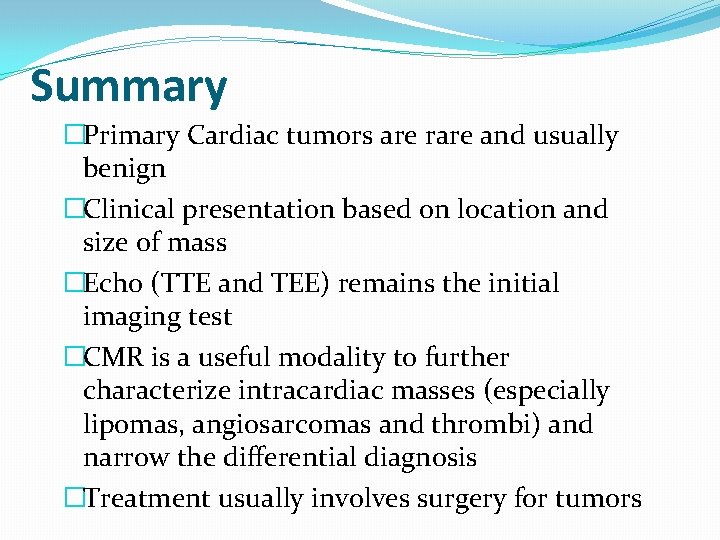 Summary �Primary Cardiac tumors are rare and usually benign �Clinical presentation based on location