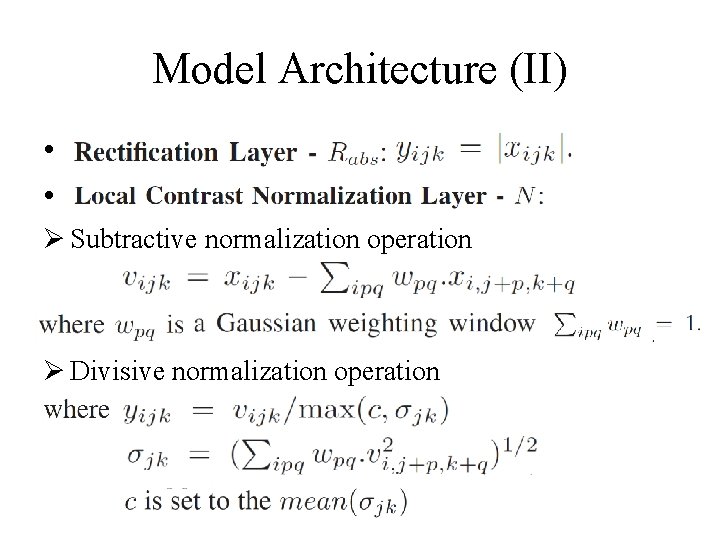 Model Architecture (II) • • Ø Subtractive normalization operation Ø Divisive normalization operation 