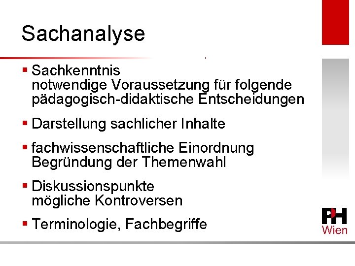 Sachanalyse § Sachkenntnis notwendige Voraussetzung für folgende pädagogisch-didaktische Entscheidungen § Darstellung sachlicher Inhalte §