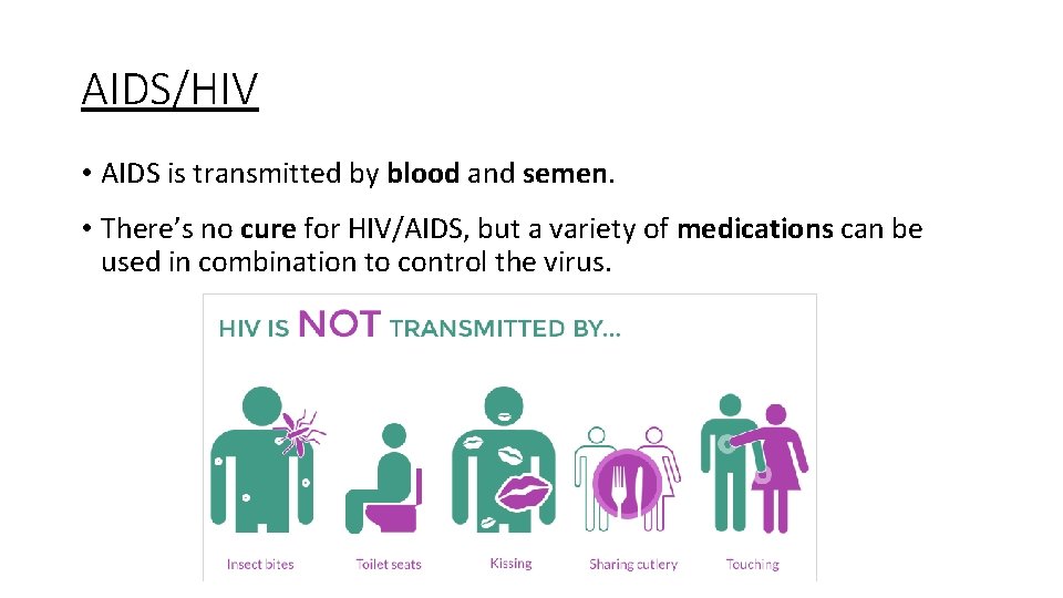 AIDS/HIV • AIDS is transmitted by blood and semen. • There’s no cure for