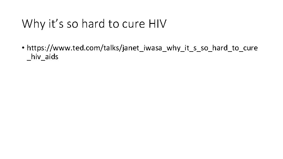 Why it’s so hard to cure HIV • https: //www. ted. com/talks/janet_iwasa_why_it_s_so_hard_to_cure _hiv_aids 
