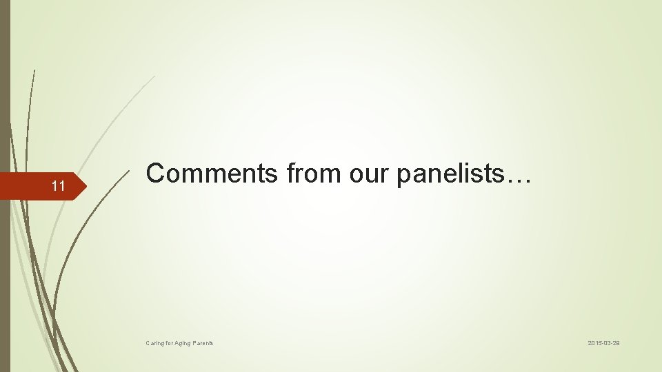 11 Comments from our panelists… Caring for Aging Parents 2015 -03 -29 