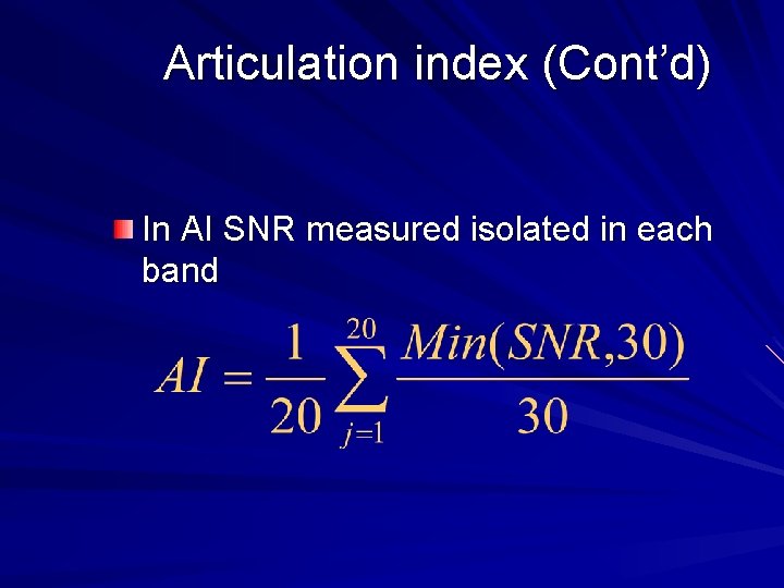 Articulation index (Cont’d) In AI SNR measured isolated in each band 