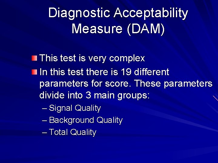 Diagnostic Acceptability Measure (DAM) This test is very complex In this test there is