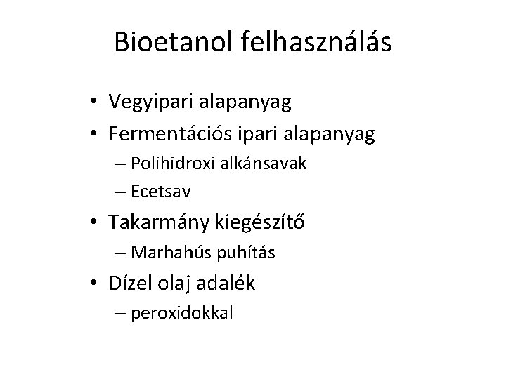 Bioetanol felhasználás • Vegyipari alapanyag • Fermentációs ipari alapanyag – Polihidroxi alkánsavak – Ecetsav