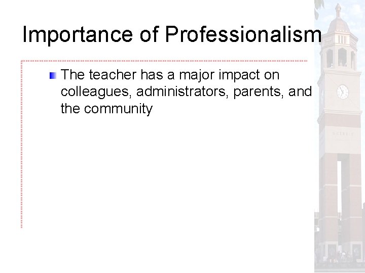 Importance of Professionalism The teacher has a major impact on colleagues, administrators, parents, and