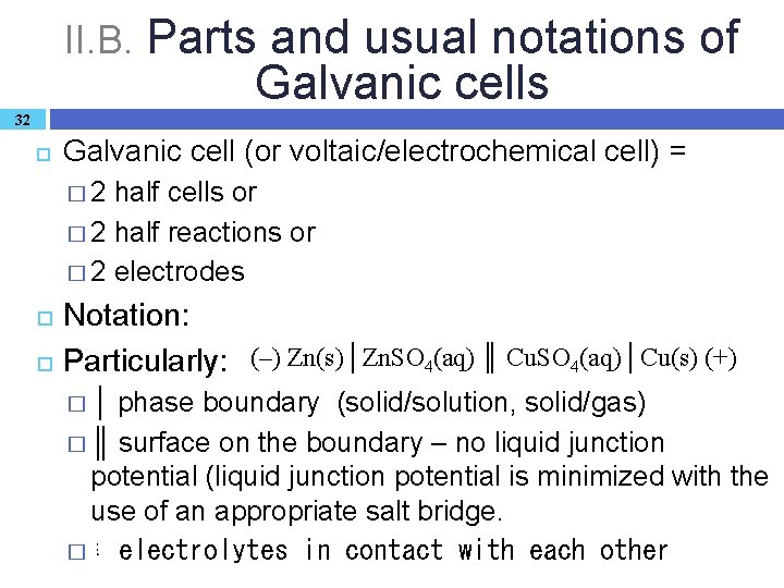 II. B. Parts and usual notations of Galvanic cells 32 Galvanic cell (or voltaic/electrochemical