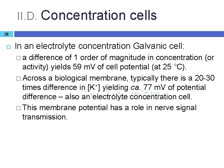 II. D. Concentration cells 38 In an electrolyte concentration Galvanic cell: �a difference of