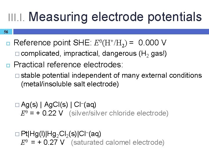 III. I. Measuring electrode potentials 56 Reference point SHE: E (H+/H 2) = 0.