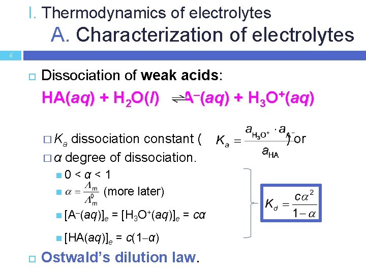 I. Thermodynamics of electrolytes A. Characterization of electrolytes 6 Dissociation of weak acids: HA(aq)