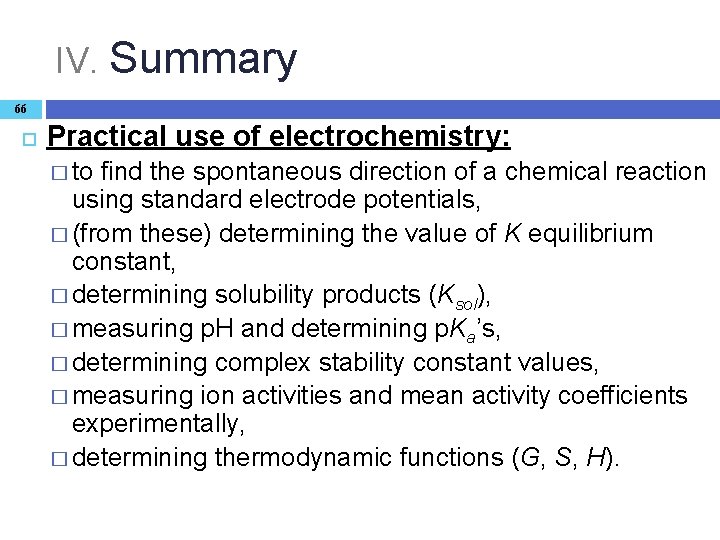 IV. Summary 66 Practical use of electrochemistry: � to find the spontaneous direction of