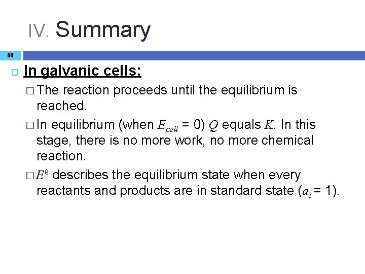 IV. Summary 68 In galvanic cells: � The reaction proceeds until the equilibrium is