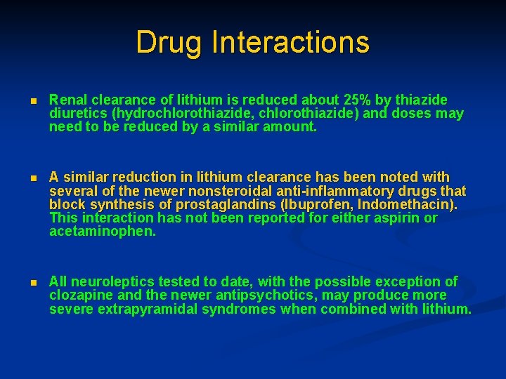 Drug Interactions n Renal clearance of lithium is reduced about 25% by thiazide diuretics