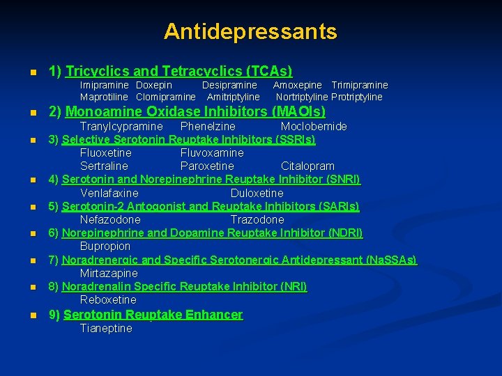 Antidepressants n 1) Tricyclics and Tetracyclics (TCAs) Imipramine Doxepin Desipramine Maprotiline Clomipramine Amitriptyline n