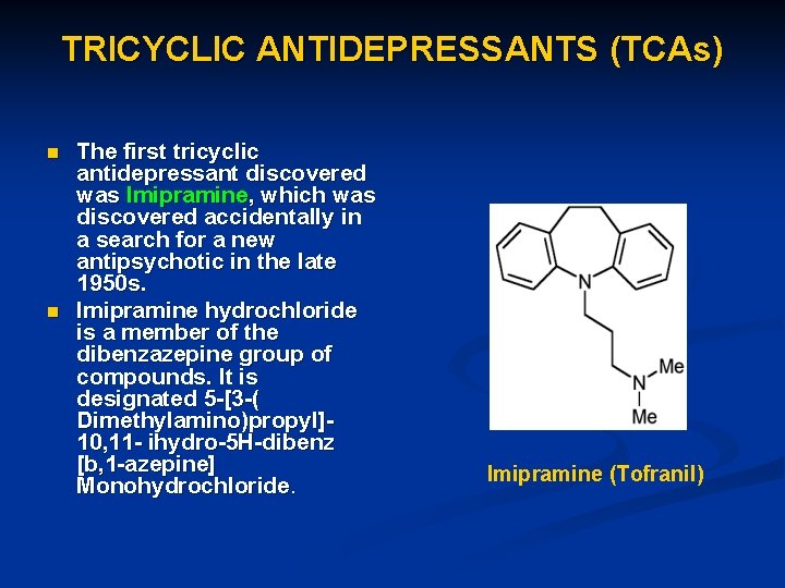 TRICYCLIC ANTIDEPRESSANTS (TCAs) n n The first tricyclic antidepressant discovered was Imipramine, which was