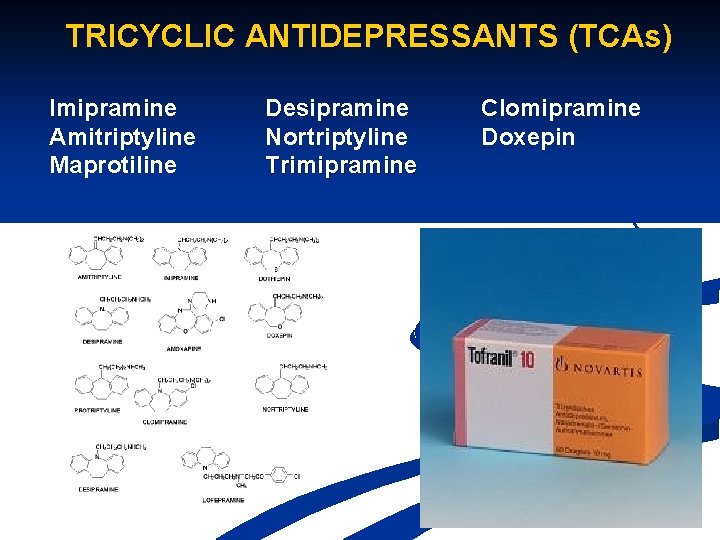 TRICYCLIC ANTIDEPRESSANTS (TCAs) Imipramine Amitriptyline Maprotiline Desipramine Nortriptyline Trimipramine Clomipramine Doxepin 