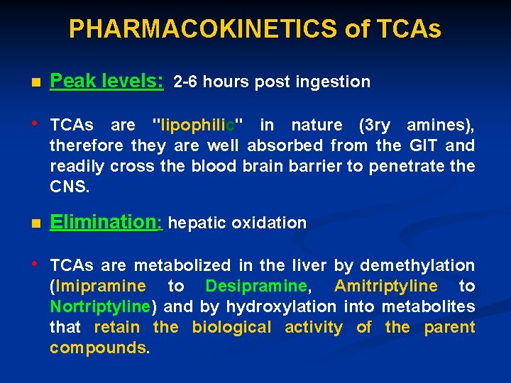 PHARMACOKINETICS of TCAs n Peak levels: 2 -6 hours post ingestion • TCAs are